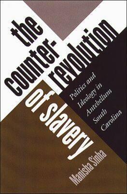 The Counterrevolution of Slavery: Politics and Ideology in Antebellum South Carolina
