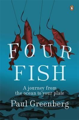 Four Fish: A Journey from the Ocean to Your Plate by Paul Greenberg ...