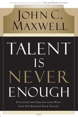 Cover of Talent Is Never Enough: Discover the Choices That Will Take You Beyond Your Talent