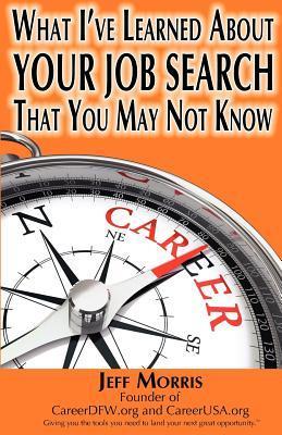 Your Job Search: What I've Learned about Your Job Search That You May ...