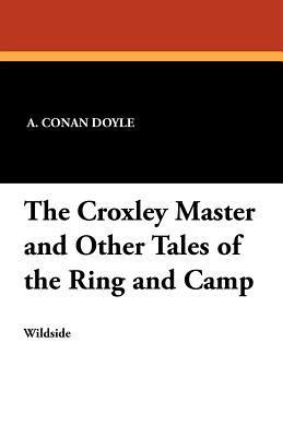 The Croxley Master and Other Tales of the Ring and Camp by Arthur Conan ...
