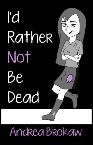 I'd Rather Not be Dead by Andrea Brokaw | Goodreads