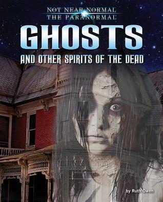 Ghosts and Other Spirits of the Dead by Ruth Owen | Goodreads