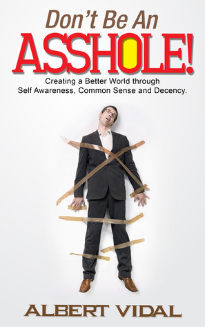 Don't Be An Asshole! Creating a Better World through Self Awareness ...