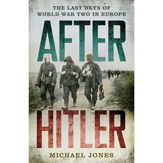 After Hitler: The Last Days of World War Two in Europe by Michael