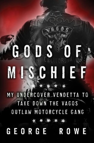 Gods of Mischief: My Undercover Vendetta to Take Down the Vagos Outlaw Motorcycle Gang