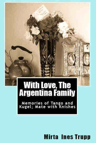 With Love, The Argentina Family: Memories of Tango and Kugel; Mate with Knishes