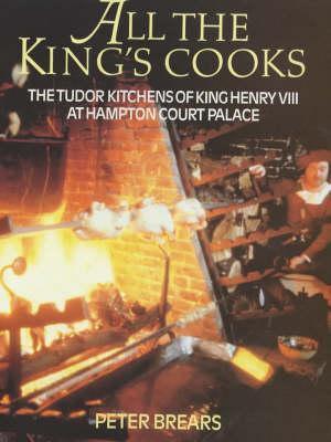 All the King's Cooks : The Tudor Kitchens of King Henry VIII at Hampton