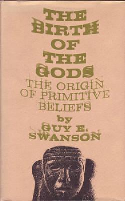 The Birth of the Gods: The Origin of Primitive Beliefs by Guy E ...