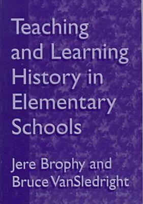 Teaching and Learning History in Elementary Schools by Jere Brophy ...