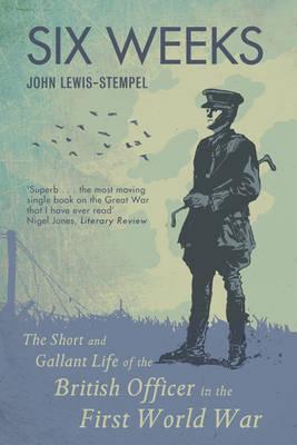 Six Weeks: The Short and Gallant Life of the British Officer in the First World War