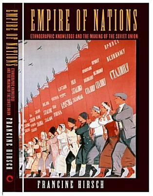 Empire of Nations: Ethnographic Knowledge and the Making of the Soviet Union