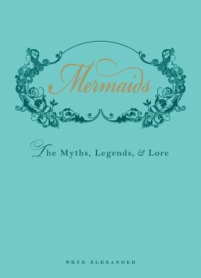 Mermaids: The Myths, Legends, and Lore