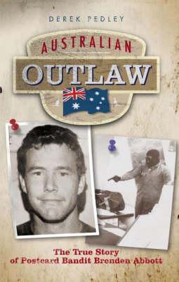Australian Outlaw: The True Story of Postcard Bandit Brenden Abbott