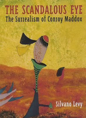 The Scandalous Eye: The Surrealism of Conroy Maddox by Silvano Levy