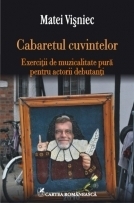 Cabaretul cuvintelor. Exerciții de muzicalitate pură pentru actorii debutanți