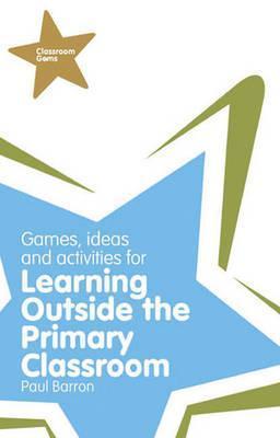 Games, Ideas and Activities for Learning Outside the Primary Classroom ...