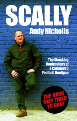 Scally: The Shocking Confessions of a Category C Football Hooligan