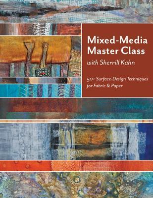 Mixed-Media Master Class with Sherrill Kahn: 50+ Surface-Design Techniques for Fabric & Paper