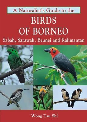A Naturalist's Guide to the Birds of Borneo: Sabah, Sarawak, Brunei and ...
