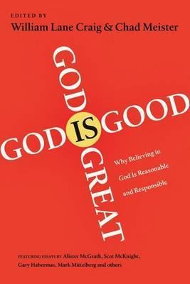 God is Great, God is Good: Why Believing In God Is Reasonable And Responsible cover