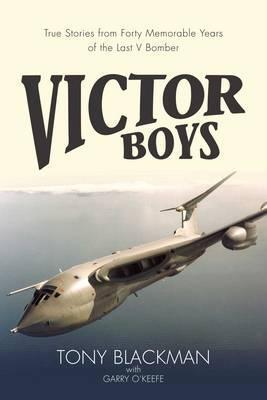 Victor Boys: True Stories from Forty Memorable Years of the Last V Bomber