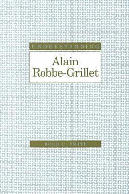 Understanding Alain Robbe-Grillet (Understanding Modern European and Latin American Literature) book cover