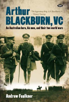 Arthur Blackburn Vc An Australian Hero His Men And Their Two