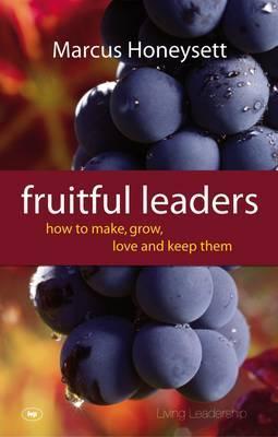 Fruitful Leaders: How To Make, Grow, Love And Keep Them
