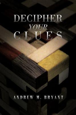 Decipher Your Clues by Andrew M. Bryant | Goodreads