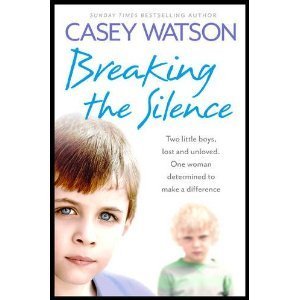 Breaking the Silence: Two Little Boys, Lost and Unloved. One Foster Carer Determined to Make a Difference