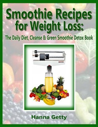 Smoothie Recipes For Weight Loss: The Daily Diet, Cleanse & Green ...