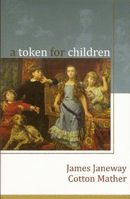 A Token for Children: Being an Exact Account of the Conversion, Holy and Exemplary Lives, and Joyful Deaths of Several Young Children, in Two Parts