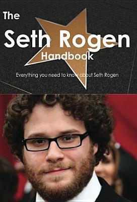 The Seth Rogen Handbook - Everything You Need to Know about Seth Rogen