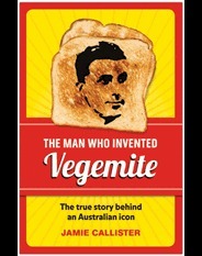The Man Who Invented Vegemite: The True Story behind an Australian Icon