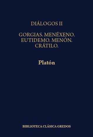 Diálogos II: Gorgias. Menéxeno. Eutidemo. Menón. Crátilo