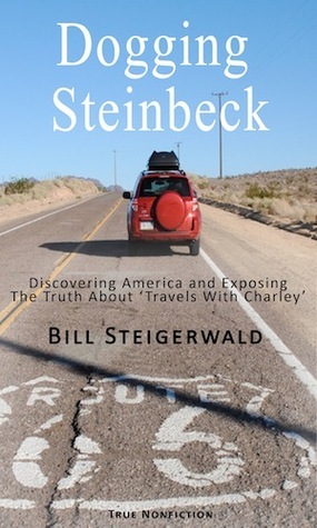 Dogging Steinbeck: How I Went in Search of John Steinbeck's America, Found My Own America, and Exposed the Truth about 'Travels with Charley'
