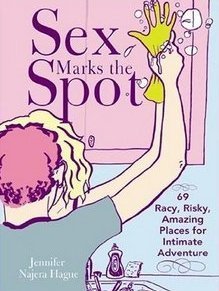 Sex Marks the Spot: 69 Racy, Risky, Amazing Places for Intimate