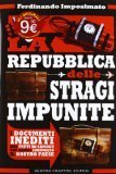 La Repubblica delle stragi impunite: I documenti inediti dei fatti di sangue che hanno sconvolto il nostro Paese