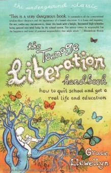The Teenage Liberation Handbook: How to Quit School and Get a Real Life and Education