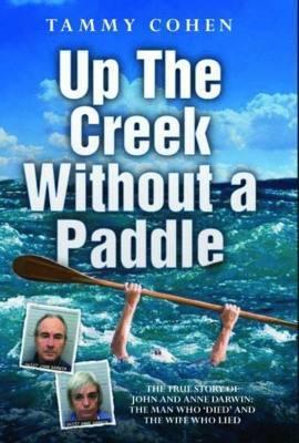 Up the Creek Without a Paddle: The True Story of John and Anne Darwin: The Man Who 'Died' and the Wife Who Lied