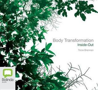 Transformed Inside Body Transformation Inside-Out by Tricia Brennan | Goodreads