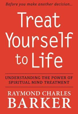 TREAT YOURSELF TO LIFE: Understanding the Power of Spiritual Mind Treatment