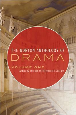 The Norton Anthology of Drama: Volume 1, Antiquity Through the ...
