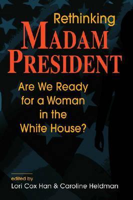 Rethinking Madam President: Are We Ready for a Woman in the White House ...