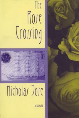The Rose Crossing by Nicholas Jose | Goodreads