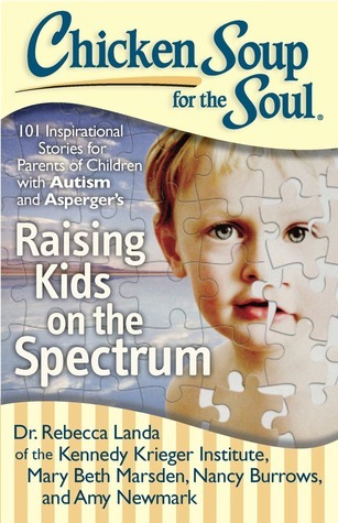Chicken Soup for the Soul: Raising Kids on the Spectrum: 101 Inspirational Stories for Parents of Children with Autism and Asperger's