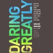 Daring Greatly: How the Courage to Be Vulnerable Transforms the Way We Live, Love, Parent, and Lead