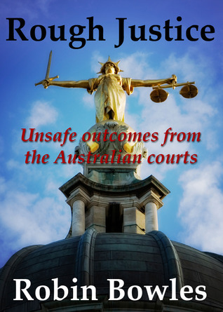 Rough Justice: Unsafe Outcomes from the Australian Courts