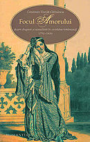 Focul Amorului - despre dragoste şi sexualitate în societatea românească - 1750-1839
